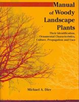 Manual of Woody Landscape Plants: Their Identification, Ornamental Characteristics, Culture, Propagation and Uses