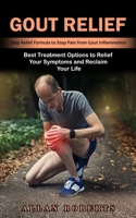 Gout Relief: Best Treatment Options to Relief Your Symptoms and Reclaim Your Life (Step Relief Formula to Stop Pain from Gout Infla 1774859947 Book Cover