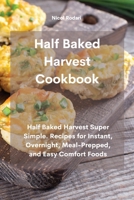 Half Baked Harvest Cookbook: Half Baked Harvest Super Simple. Recipes for Instant, Overnight, Meal-Prepped, and Easy Comfort Foods 1802330194 Book Cover