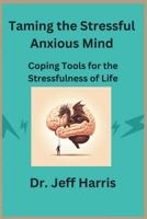 Taming the Stressful Anxious Mind: Coping Tools for the Stressfulness of Life B0DYZS86RT Book Cover