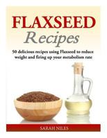 Flaxseed Recipes - 50 delicious recipes using Flaxseed to reduce weight and firing up your metabolism rate 1499648820 Book Cover