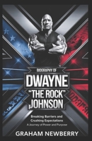 Biography of DWAYNE "THE ROCK" JOHNSON: Breaking Barriers and Crushing Expectations: A Journey of Power and Purpose B0F1CTZQ5L Book Cover
