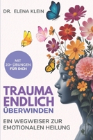 TRAUMA ENDLICH ÜBERWINDEN: Heile deine Wunden, öffne dein Herz, finde zurück zu dir. | Ein Wegweiser zur emotionalen Heilung | Mit 20+ Übungen und Bonus für dich (German Edition) B0FRFVV7LZ Book Cover