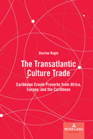 The Transatlantic Culture Trade: Caribbean Creole Proverbs from Africa, Europe, and the Caribbean 1433157233 Book Cover