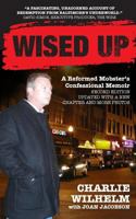 Wised Up: A Reformed Mobster's Confessional Memoir - Second Edition Updated with a New Chapter and More Photos 1536909513 Book Cover