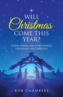 Will Christmas Come This Year?: Poems, Hymns, and Other Musings for Advent and Christmas 1664250026 Book Cover