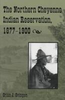 The Northern Cheyenne Indian Reservation, 1877-1900 0870814869 Book Cover