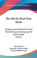 The Myrtle Reed Year Book: Epigrams And Opinions From The Writings And Sayings Of Myrtle Reed 1019202114 Book Cover