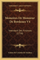 Memoires De Monsieur De Bordeaux V4: Intendant Des Finances (1758) 1104883163 Book Cover