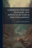 Ferdinandi Valdesii Epistolae, Sive Appendix Ad Librum Antonii Lampridii ... 1246367653 Book Cover