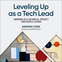 Leveling Up as a Tech Lead: Growing as a Technical, Project, and People Leader B0GFYH958X Book Cover
