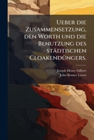 Ueber Die Zusammensetzung, Den Worth Und Die Benutzung Des Städtischen Cloakendüngers 114834344X Book Cover