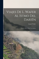 Viajes De L. Wafer Al Istmo Del Dari�n: (Cuatro Meses Entre Los Indios) 1016680910 Book Cover