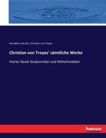 Christian von Troyes' sämtliche Werke: Vierter Band: Knabenritter und Wilhelmsleben 3743657139 Book Cover