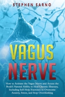 Vagus Nerve: How to Activate the Vagus Nerve and Access the Body's Natural Ability to Heal Chronic Illnesses, Including Self-Help Exercises to Overcome Anxiety, Stress, and Stop Overthinking 1708194800 Book Cover