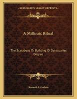 A Mithraic Ritual: The Scarabeus Or Building Of Sanctuaries Degree 1428689397 Book Cover