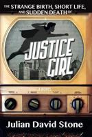 The Strange Birth, Short Life, and Sudden Death of Justice Girl 0989831507 Book Cover