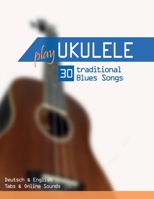 Play Ukulele - 30 traditional Blues Songs: Deutsch & English - Tabs & Online Sounds B0C8RCQFN3 Book Cover