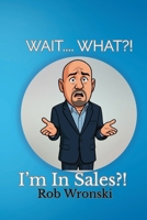 Wait.... What?!: I'm In Sales?! B0FJGJ31G9 Book Cover