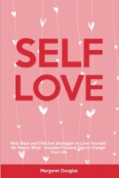 Self-Love: Real Ways and Effective Strategies to Love Yourself No Matter What - Includes Practical Tips to Change Your Life 1803615915 Book Cover