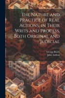 The Nature and Practice of Real Actions, in Their Writs and Process, Both Original and Judicial 1240048785 Book Cover