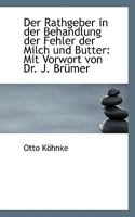 Der Rathgeber in der Behandlung der Fehler der Milch und Butter: Mit Vorwort von Dr. J. Brümer 1110220294 Book Cover