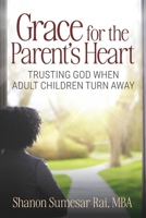 Grace For The Parent’s Heart: Trusting God When Adult Children Turn Away 0983194823 Book Cover