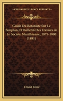 Guide Du Botaniste Sur Le Simplon, Et Bulletin Des Travaux De Le Societe Murithienne, 1875-1880 (1881) 1161028862 Book Cover