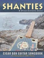 Shanties and Other Seafaring Songs Cigar Box Guitar Songbook: A Collection of 38 Traditional Sea Songs Arranged for 3-string Open G GDG 1099212936 Book Cover