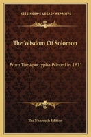 The Wisdom Of Solomon: From The Apocrypha Printed In 1611 1425312918 Book Cover