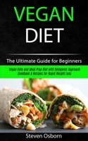 Vegan Diet: The Ultimate Guide for Beginners (Vegan Keto and Meal Prep Diet with Ketogenic Approach Cookbook & Recipes for Rapid Weight Loss) 1989787193 Book Cover