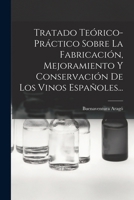 Tratado Te�rico-pr�ctico Sobre La Fabricaci�n, Mejoramiento Y Conservaci�n De Los Vinos Espa�oles... 1017852502 Book Cover