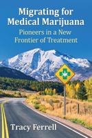 Migrating for Medical Marijuana: Pioneers in a New Frontier of Treatment 1476678596 Book Cover