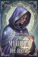 MEDIUM DEL HOGAR. Limpieza profunda de Influencias oscuras: Guía práctica para detectar, limpiar y armonizar energías densas en tu hogar con métodos accesibles y efectivos. B0G2ZZWMS2 Book Cover