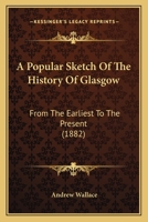 A Popular Sketch Of The History Of Glasgow, From The Earliest To The Present Time 1241311269 Book Cover