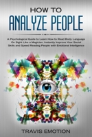 How to Analyze People: A Psychological Guide to Learn How to Read Body Language on Sight Like a Magician. Instantly Improve Your Social Skills and Speed-Reading People with Emotional Intelligence 180109330X Book Cover