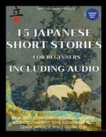 15 Japanese Short Stories for Beginners Including Audio: Read and Listen to Entertaining Japanese Stories to Improve Your Vocabulary and Learn Japanese While Having Fun 1105770494 Book Cover
