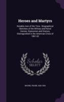 Heroes and Martyrs: Notable men of the Time: Biographical Sketches of the Military and Naval Heroes, Statesmen and Orators, Distinguished in the American Crisis of 1861-62 3337213766 Book Cover