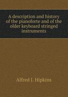 A description and history of the pianoforte and of the older keyboard stringed instruments 101574320X Book Cover