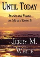 Until Today: Stories and Poems on Life as I Know It 1462664946 Book Cover