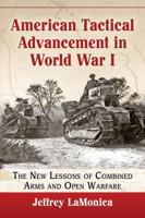 American Tactical Advancement in World War I: The New Lessons of Combined Arms and Open Warfare 1476664196 Book Cover