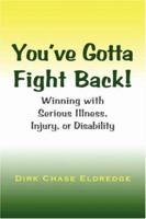 You've Gotta Fight Back!: Winning with Serious Illness, Injury or Disability 1932690344 Book Cover