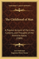 The Childhood of Man: A Popular Account of the Lives, Customs, and Thoughts of the Primitive Races 1120735602 Book Cover