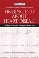 The Medical Library Association Guide to Finding Out about Heart Disease: The Best Print and Electronic Resources 1555707505 Book Cover