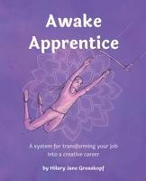 Awake Apprentice (Black & White Edition) : A System for Transforming Your Job into a Creative Career 1732358346 Book Cover