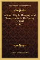 A Short Trip In Hungary And Transylvania In The Spring Of 1862 1103367587 Book Cover