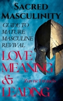 Sacred Masculinity: Guide To Mature Masculine Revival In Love, Meaning, and Leading B09CGCW6CF Book Cover