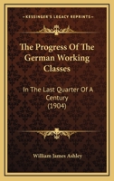 The Progress of the German Working Classes in the Last Quarter of a Century 101792029X Book Cover