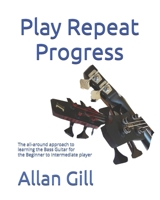 Play Repeat Progress: The all-around approach to learning the Bass Guitar for the Beginner to Intermediate player. B08NF369SR Book Cover
