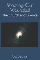 Shooting Our Wounded: The Church and Divorce 1729507948 Book Cover